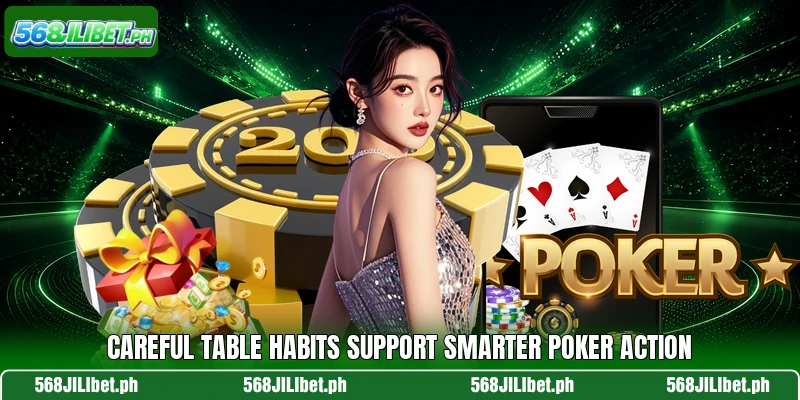 Careful table habits support smarter poker action