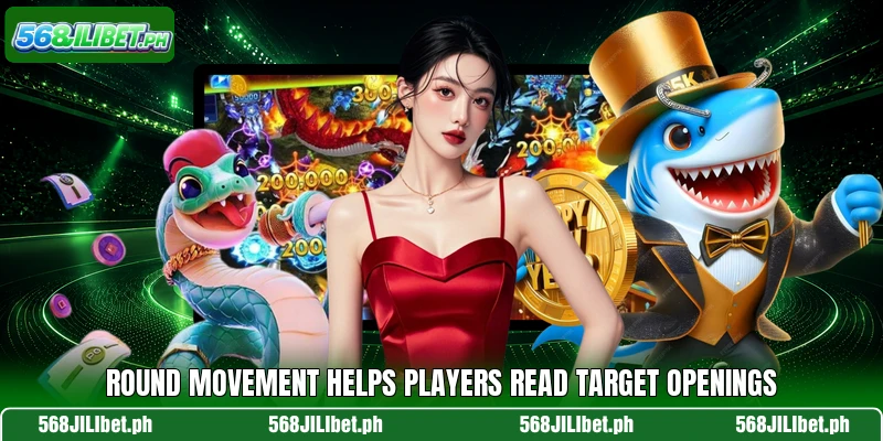Round movement helps players read target openings