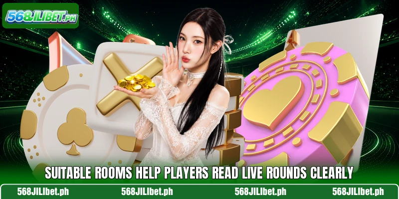 Suitable rooms help players read live rounds clearly